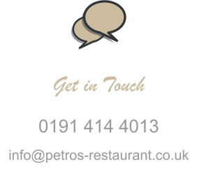 Get in Touch 0191 414 4013 info@petros-restaurant.co.uk